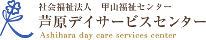 社会福祉法人 甲山福祉センター 芦原デイサービスセンター Ashihara day care services center