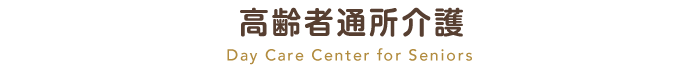 高齢者通所介護 Day Care Center for Seniors